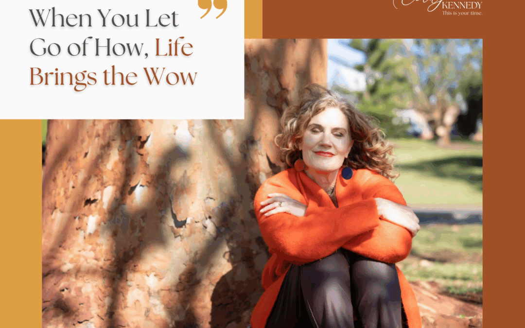 When You Let Go of How, Life Brings the Wow